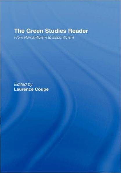 The Green Studies Reader: From Romanticism to Ecocriticism / Edition 1