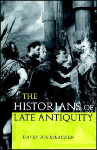 Title: The Historians of Late Antiquity, Author: David Rohrbacher