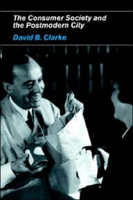 Title: Consumer Society and the Post-modern City / Edition 1, Author: David B Clarke