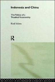 Title: Indonesia and China: The Politics of a Troubled Relationship / Edition 1, Author: Rizal Sukma
