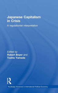 Title: Japanese Capitalism in Crisis: A Regulationist Interpretation / Edition 1, Author: Robert Boyer