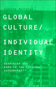 Title: Global Culture/Individual Identity: Searching for Home in the Cultural Supermarket / Edition 1, Author: Gordon Mathews