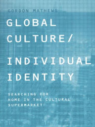 Title: Global Culture/Individual Identity: Searching for Home in the Cultural Supermarket / Edition 1, Author: Gordon Mathews