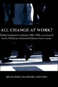 Title: All Change at Work?: British Employment Relations 1980-98, Portrayed by the Workplace Industrial Relations Survey Series / Edition 1, Author: Alex Bryson
