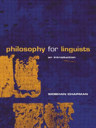 Title: Philosophy for Linguists: An Introduction / Edition 1, Author: Siobhan Chapman