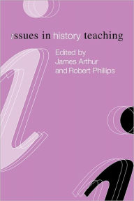 Title: Issues in History Teaching / Edition 1, Author: James Arthur