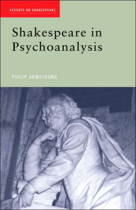 Title: Shakespeare in Psychoanalysis, Author: Philip Armstrong