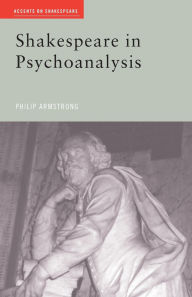 Title: Shakespeare in Psychoanalysis, Author: Philip Armstrong