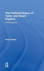 Title: A Political History of Tudor and Stuart England: A Sourcebook / Edition 1, Author: Victor Stater