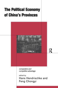 Title: The Political Economy of China's Provinces: Competitive and Comparative Advantage, Author: Hans Hendrischke