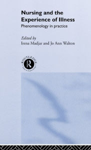 Title: Nursing and The Experience of Illness: Phenomenology in Practice / Edition 1, Author: Jo Ann Walton