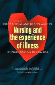 Title: Nursing and The Experience of Illness: Phenomenology in Practice / Edition 1, Author: Irena Madjar