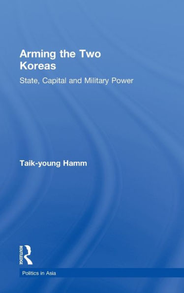 Arming the Two Koreas: State, Capital and Military Power / Edition 1