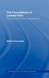 Title: The Foundations of 'Laissez-Faire': The Economics of Pierre de Boisguilbert / Edition 1, Author: Gilbert Faccarello
