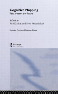Title: Cognitive Mapping: Past, Present and Future / Edition 1, Author: Scott Freundschuh
