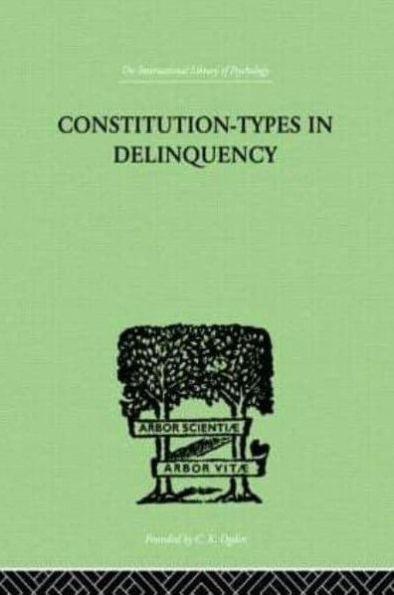 Constitution-Types In Delinquency: PRACTICAL APPLICATIONS AND BIO-PHYSIOLOGICAL FOUNDATIONS OF