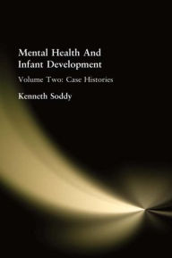Title: Mental Health And Infant Development: Volume Two: Case Histories / Edition 1, Author: Kenneth Soddy
