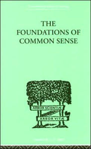 Title: The Foundations Of Common Sense: A PSYCHOLOGICAL PREFACE TO THE PROBLEMS OF KNOWLEDGE / Edition 1, Author: Nathan Isaacs