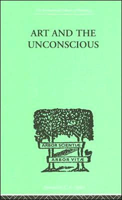 Art And The Unconscious: A Psychological Approach to a Problem of Philosophy / Edition 1