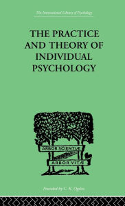 Title: The Practice And Theory Of Individual Psychology / Edition 1, Author: Adler
