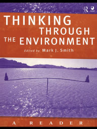 Title: Thinking Through the Environment: A Reader / Edition 1, Author: Mark J. Smith