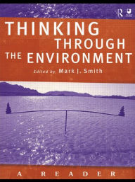 Title: Thinking Through the Environment: A Reader / Edition 1, Author: Mark J. Smith