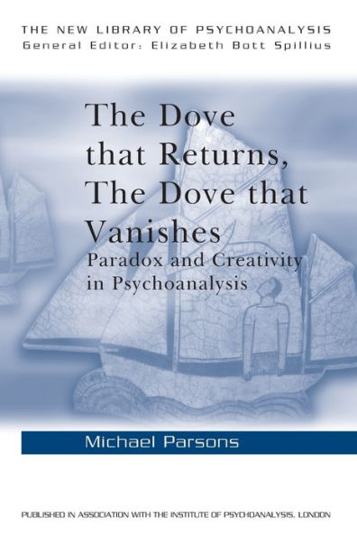 The Dove that Returns, The Dove that Vanishes: Paradox and Creativity in Psychoanalysis / Edition 1