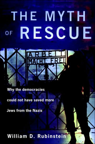 The Myth of Rescue: Why the Democracies Could Not Have Saved More Jews from the Nazis / Edition 1