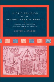 Title: Judaic Religion in the Second Temple Period: Belief and Practice from the Exile to Yavneh / Edition 1, Author: Lester L. Grabbe