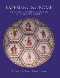 Title: Experiencing Rome: Culture, Identity and Power in the Roman Empire, Author: Janet Huskinson