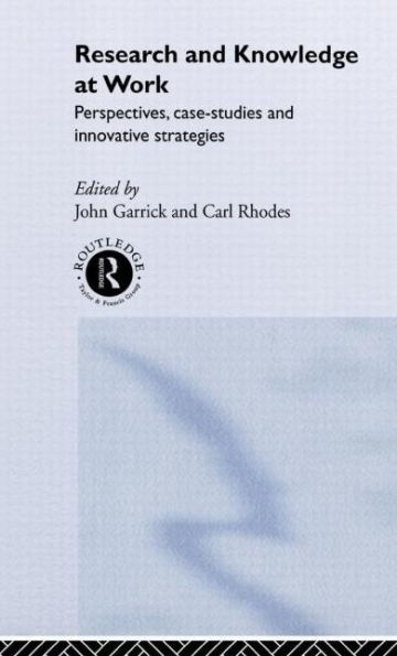 Research and Knowledge at Work: Prospectives, Case-Studies and Innovative Strategies / Edition 1