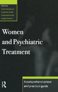 Title: Women and Psychiatric Treatment: A Comprehensive Text and Practical Guide, Author: Claire Henderson