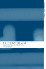 Title: The Nature of Research: Inquiry in Academic Contexts / Edition 1, Author: Angela Brew