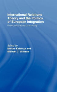 Title: International Relations Theory and the Politics of European Integration: Power, Security and Community / Edition 1, Author: Morten Kelstrup