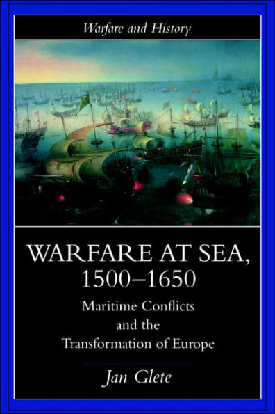 Warfare at Sea, 1500-1650: Maritime Conflicts and the Transformation of Europe / Edition 1