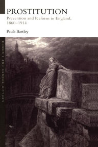 Title: Prostitution: Prevention and Reform in England, 1860-1914, Author: Dr Paula Bartley