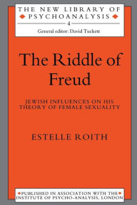 Title: The Riddle of Freud: Jewish Influences on his Theory of Female Sexuality, Author: Estelle Roith