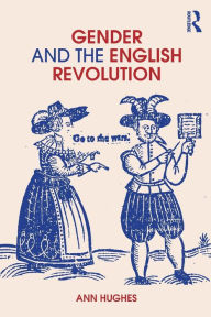 Title: Gender and the English Revolution / Edition 1, Author: Ann Hughes