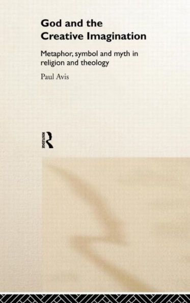 God and the Creative Imagination: Metaphor, Symbol and Myth in Religion and Theology / Edition 1