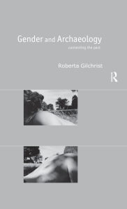 Title: Gender and Archaeology: Contesting the Past / Edition 1, Author: Roberta Gilchrist