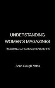 Title: Understanding Women's Magazines: Publishing, Markets and Readerships in Late-Twentieth Century Britain / Edition 1, Author: Anna Gough-Yates