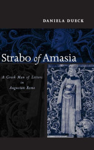 Title: Strabo of Amasia: A Greek Man of Letters in Augustan Rome, Author: Daniela Dueck