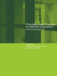 Title: Principles and Practice of Informal Education: Learning Through Life / Edition 1, Author: Linda Deer Richardson