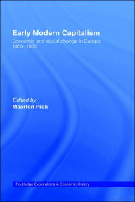 Title: Early Modern Capitalism: Economic and Social Change in Europe 1400-1800 / Edition 1, Author: Maarten Prak