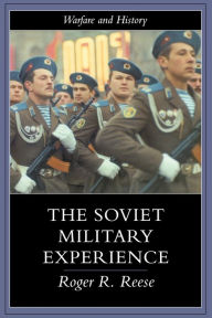 Title: The Soviet Military Experience: A History of the Soviet Army, 1917-1991 / Edition 1, Author: Roger R. Reese