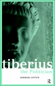 Title: Tiberius the Politician / Edition 2, Author: Barbara Levick