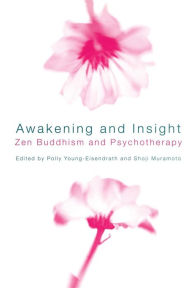 Title: Awakening and Insight: Zen Buddhism and Psychotherapy / Edition 1, Author: Polly Young-Eisendrath