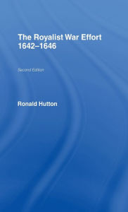 Title: The Royalist War Effort 1642-1646, Author: Ronald Hutton