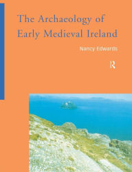 Title: The Archaeology of Early Medieval Ireland / Edition 1, Author: Nancy Edwards