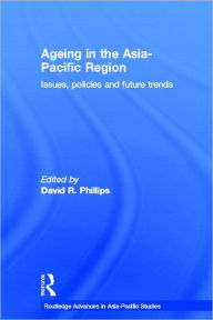 Title: Ageing in the Asia-Pacific Region: Issues, Policies and Future Trends / Edition 1, Author: David R. Phillips